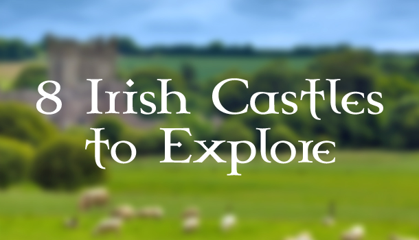 8 Irish Castles You Need to Explore